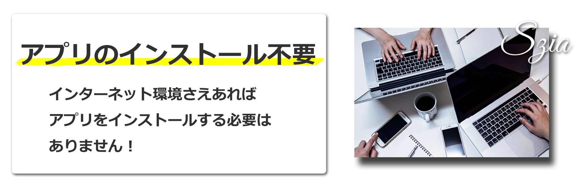 アプリのインストール不要（インターネット環境さえあればアプリをインストールする必要はありません）